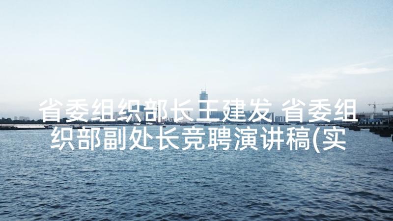 省委组织部长王建发 省委组织部副处长竞聘演讲稿(实用5篇)