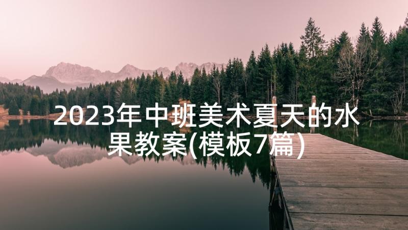 2023年中班美术夏天的水果教案(模板7篇)