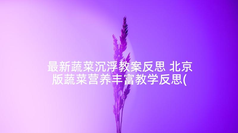 最新蔬菜沉浮教案反思 北京版蔬菜营养丰富教学反思(优秀5篇)