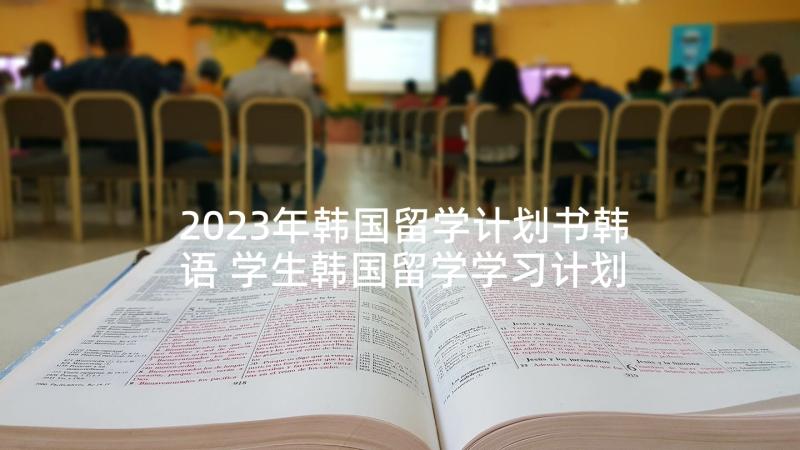 2023年韩国留学计划书韩语 学生韩国留学学习计划书(汇总5篇)