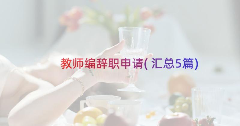 教师编辞职申请(汇总5篇)