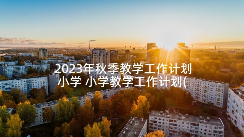 2023年秋季教学工作计划小学 小学教学工作计划(大全5篇)