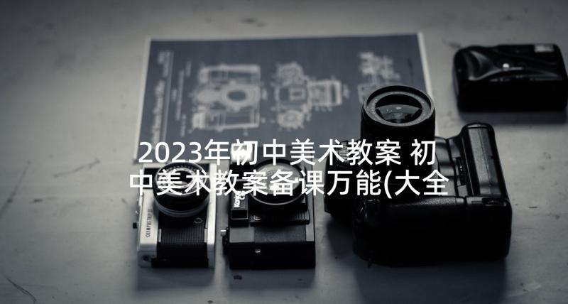 2023年初中美术教案 初中美术教案备课万能(大全5篇)