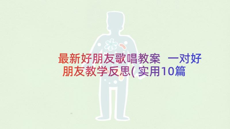 最新好朋友歌唱教案 一对好朋友教学反思(实用10篇)