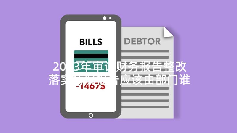 2023年审计财务报告整改落实情况报告应该由部门谁写(汇总7篇)