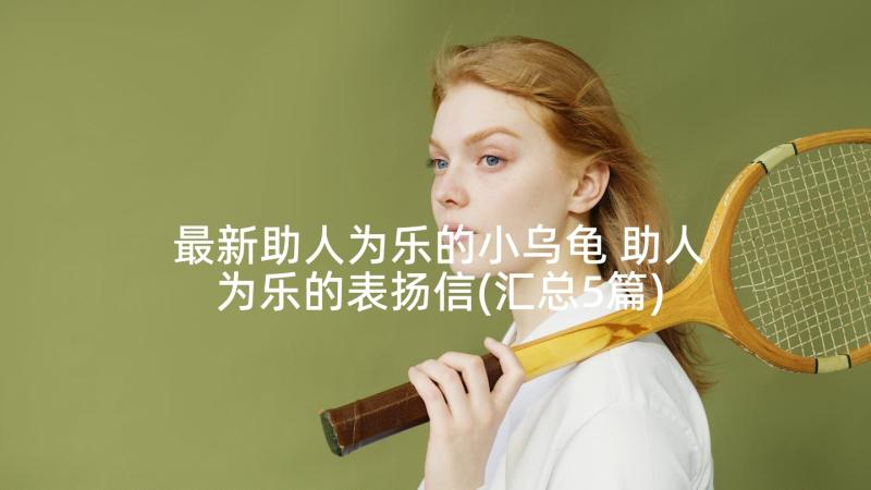 最新助人为乐的小乌龟 助人为乐的表扬信(汇总5篇)