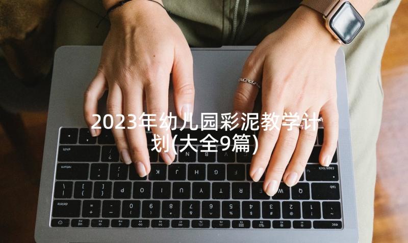 2023年幼儿园彩泥教学计划(大全9篇)