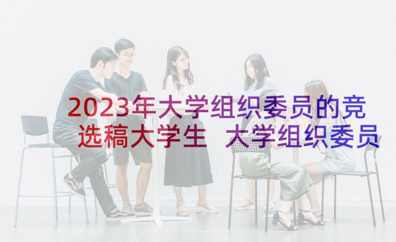 2023年大学组织委员的竞选稿大学生 大学组织委员竞选稿(实用5篇)