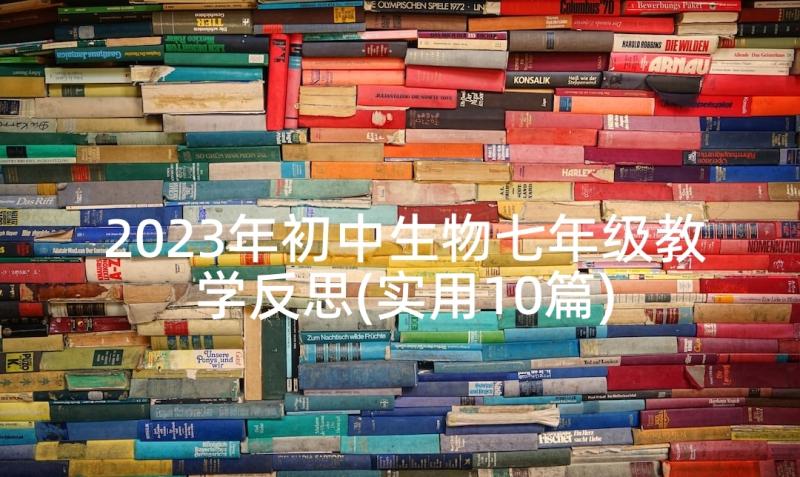 2023年初中生物七年级教学反思(实用10篇)