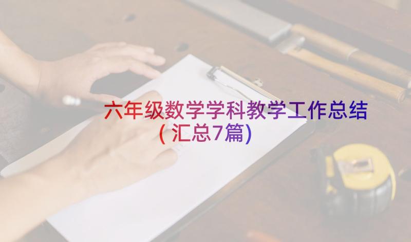 六年级数学学科教学工作总结(汇总7篇)