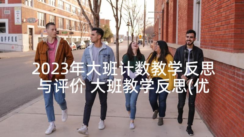 2023年大班计数教学反思与评价 大班教学反思(优秀5篇)