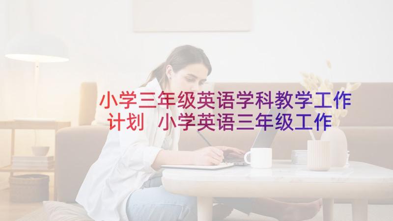 小学三年级英语学科教学工作计划 小学英语三年级工作计划(精选5篇)