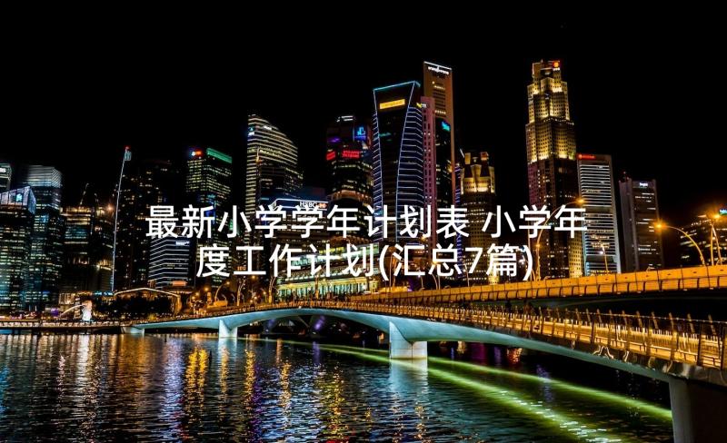 最新小学学年计划表 小学年度工作计划(汇总7篇)