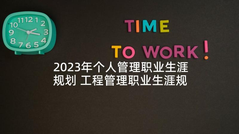 2023年个人管理职业生涯规划 工程管理职业生涯规划书(模板6篇)