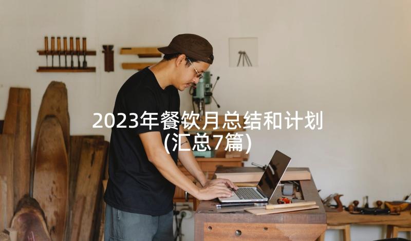 2023年餐饮月总结和计划(汇总7篇)