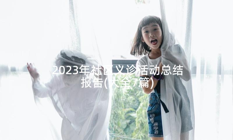 2023年社区义诊活动总结报告(大全7篇)