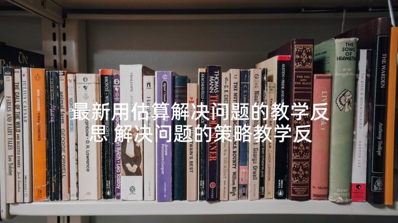 最新用估算解决问题的教学反思 解决问题的策略教学反思(优秀9篇)