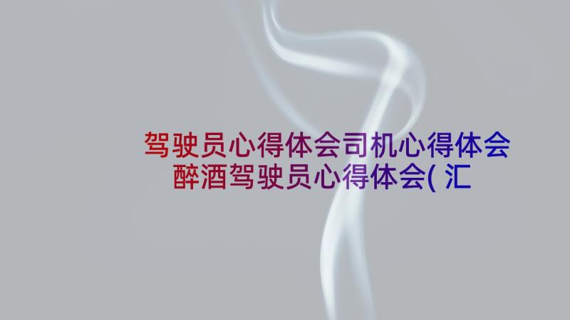 驾驶员心得体会司机心得体会 醉酒驾驶员心得体会(汇总5篇)