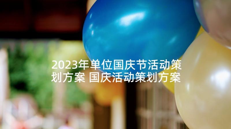 2023年单位国庆节活动策划方案 国庆活动策划方案(实用7篇)