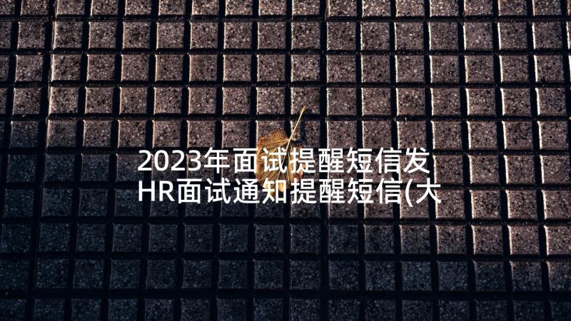 2023年面试提醒短信发 HR面试通知提醒短信(大全5篇)