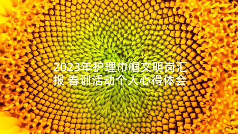 2023年护理巾帼文明岗汇报 春训活动个人心得体会护理(精选6篇)