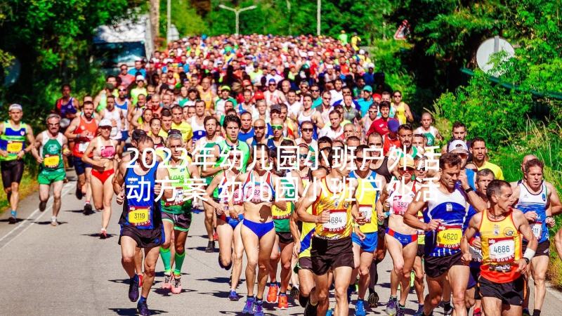 2023年幼儿园小班户外活动方案 幼儿园小班户外活动教案(优秀9篇)