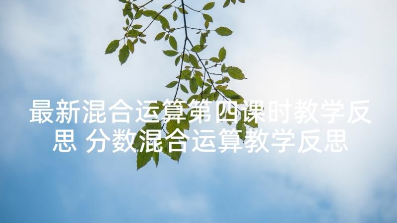 最新混合运算第四课时教学反思 分数混合运算教学反思(汇总5篇)