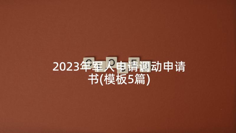 2023年军人申请调动申请书(模板5篇)