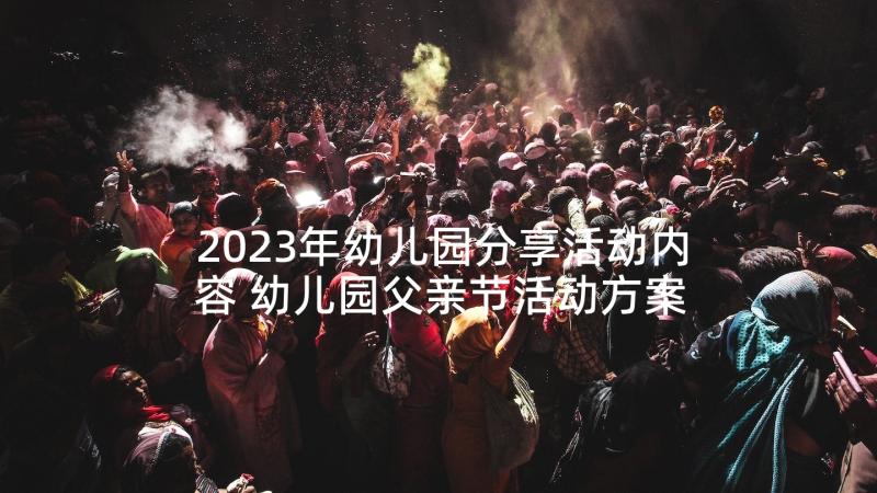 2023年幼儿园分享活动内容 幼儿园父亲节活动方案分享(大全5篇)