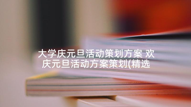 大学庆元旦活动策划方案 欢庆元旦活动方案策划(精选7篇)