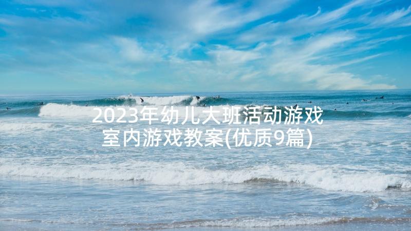 2023年幼儿大班活动游戏室内游戏教案(优质9篇)