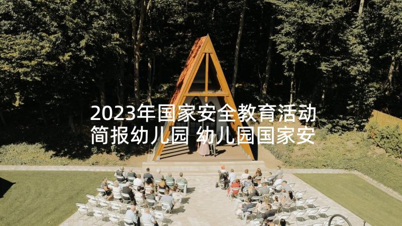 2023年国家安全教育活动简报幼儿园 幼儿园国家安全教育日活动简报(大全9篇)