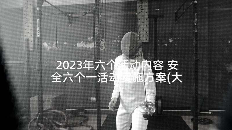 2023年六个活动内容 安全六个一活动实施方案(大全5篇)