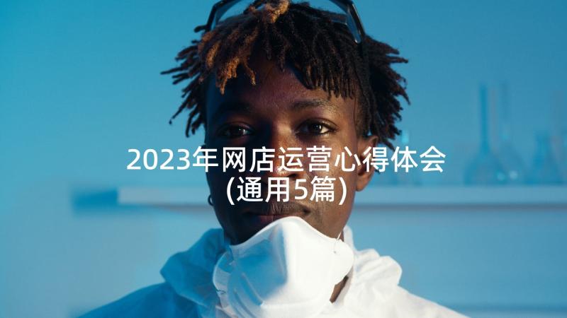 2023年网店运营心得体会(通用5篇)