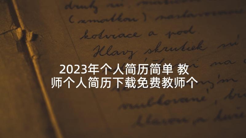 2023年个人简历简单 教师个人简历下载免费教师个人简历(精选6篇)