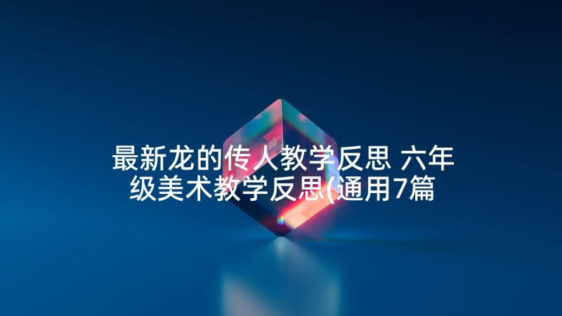 最新龙的传人教学反思 六年级美术教学反思(通用7篇)