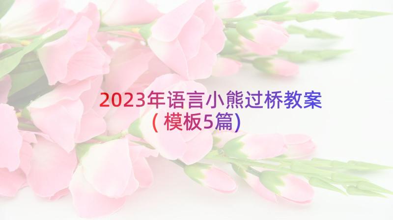 2023年语言小熊过桥教案(模板5篇)