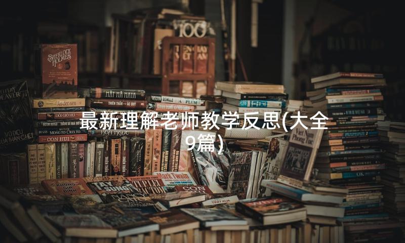 最新理解老师教学反思(大全9篇)