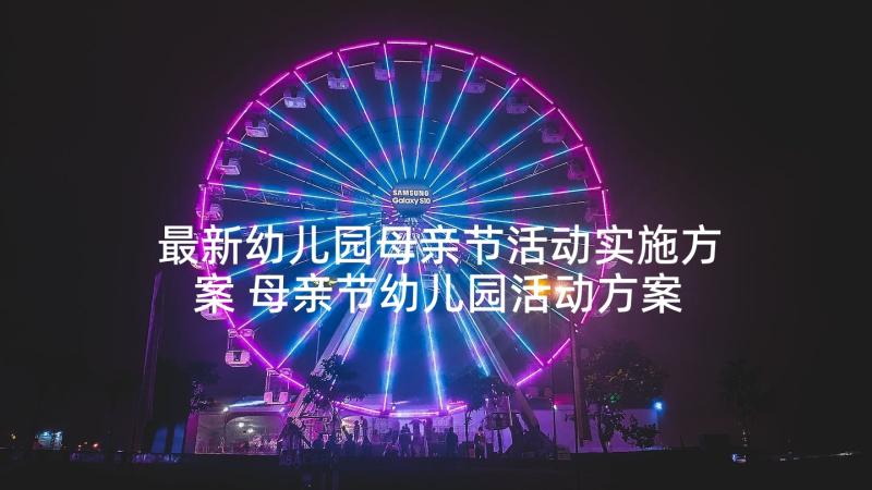 最新幼儿园母亲节活动实施方案 母亲节幼儿园活动方案(大全7篇)