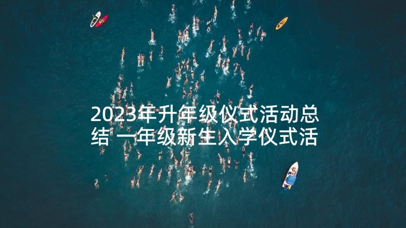 2023年升年级仪式活动总结 一年级新生入学仪式活动方案(优秀5篇)