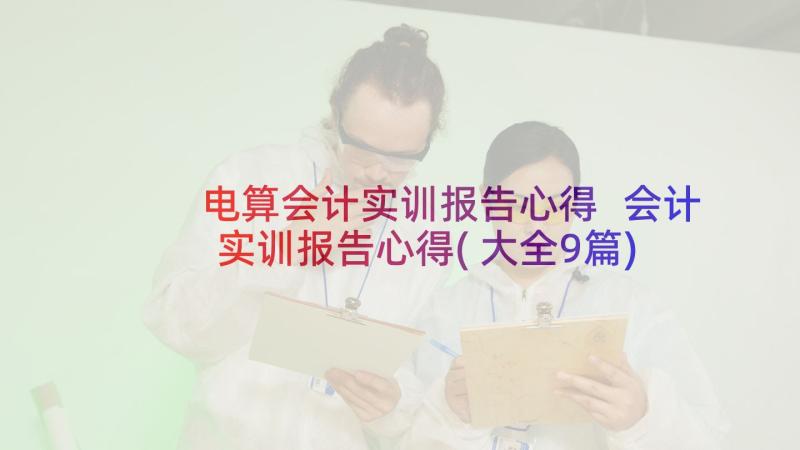 电算会计实训报告心得 会计实训报告心得(大全9篇)