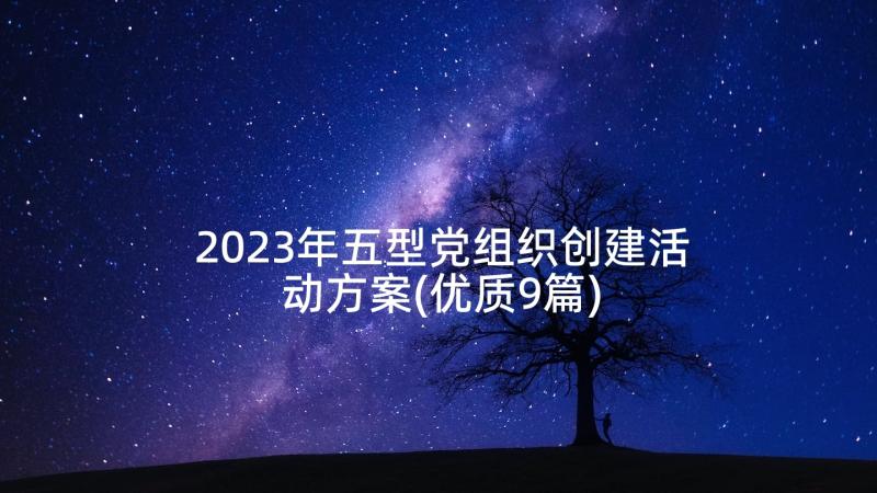 2023年五型党组织创建活动方案(优质9篇)