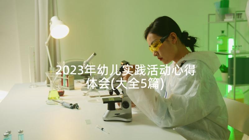 2023年幼儿实践活动心得体会(大全5篇)