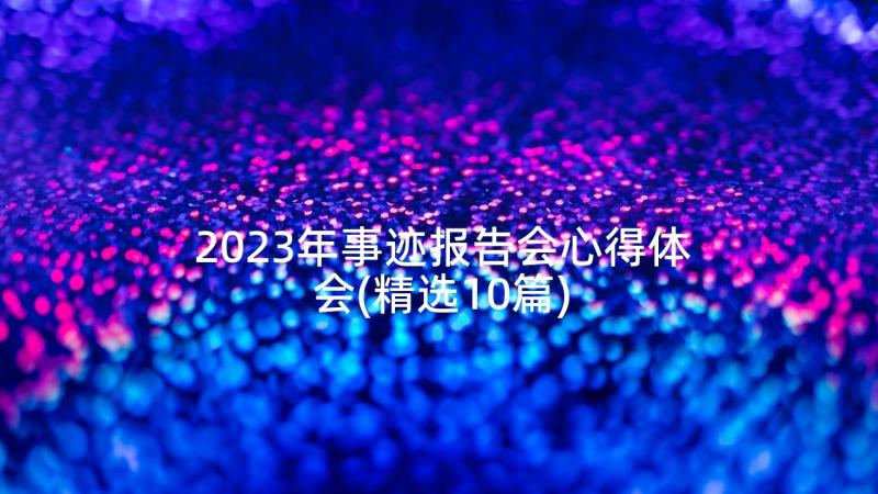 2023年事迹报告会心得体会(精选10篇)