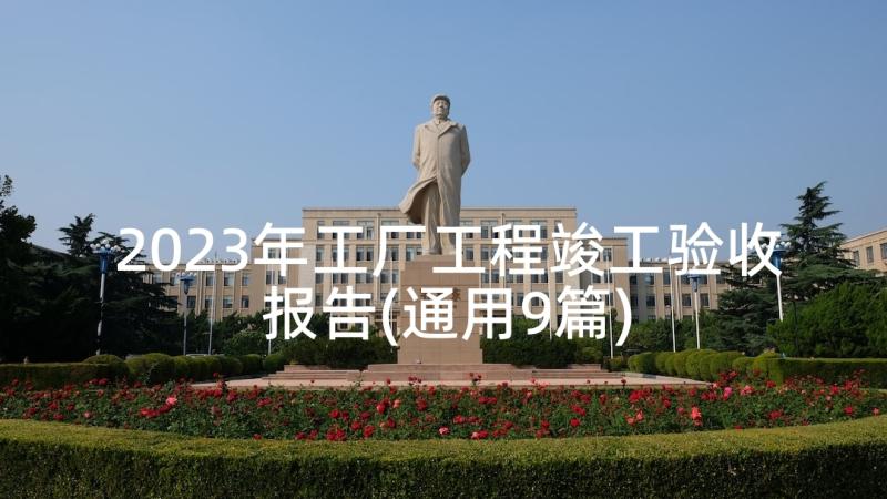 2023年工厂工程竣工验收报告(通用9篇)