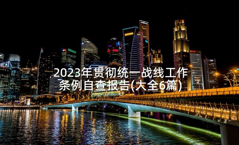 2023年贯彻统一战线工作条例自查报告(大全6篇)