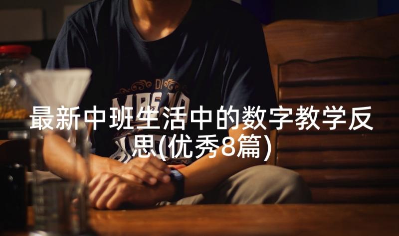 最新中班生活中的数字教学反思(优秀8篇)