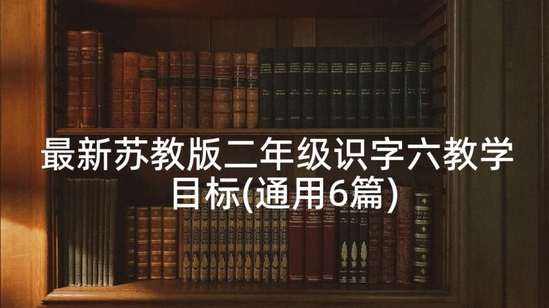 最新苏教版二年级识字六教学目标(通用6篇)