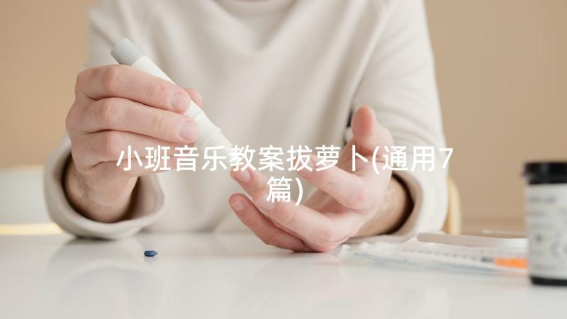 小班音乐教案拔萝卜(通用7篇)