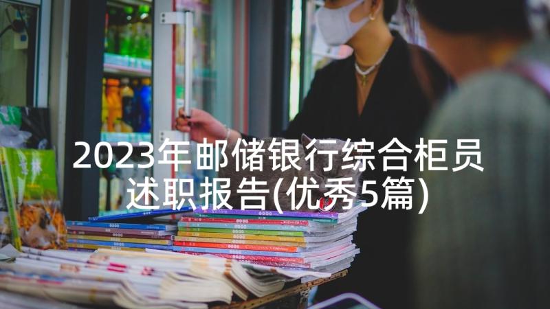 2023年邮储银行综合柜员述职报告(优秀5篇)